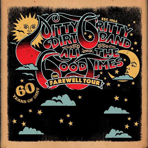 Nitty Gritty Dirt Band ALL THE GOOD TIMES - The Farewell Tour - 60 Years of Dirt Nitty Gritty Dirt Band ALL THE GOOD TIMES - The Farewell Tour - 60 Years of Dirt